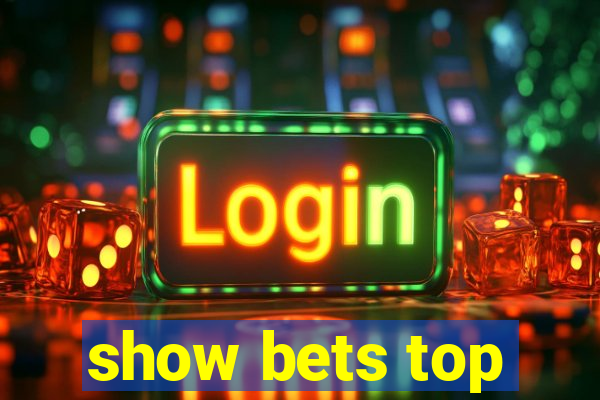 show bets top
